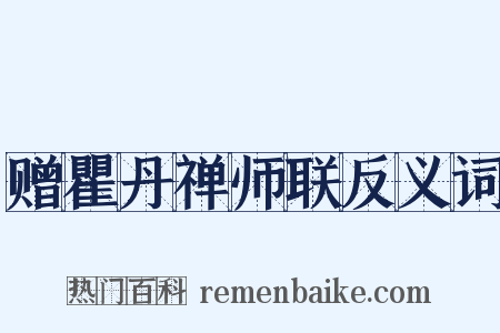 赠瞿丹禅师联反义词是什么意思的图片